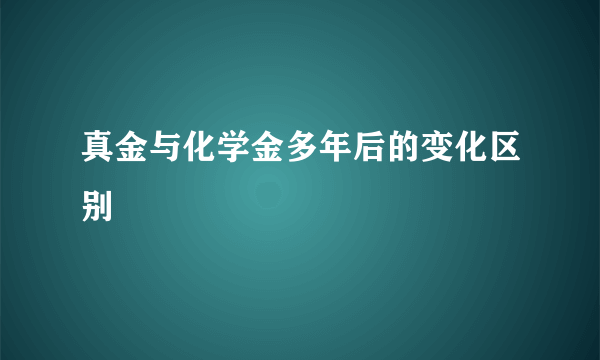 真金与化学金多年后的变化区别