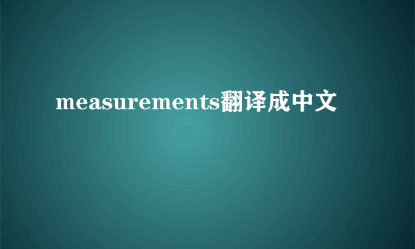 measurements翻译成中文