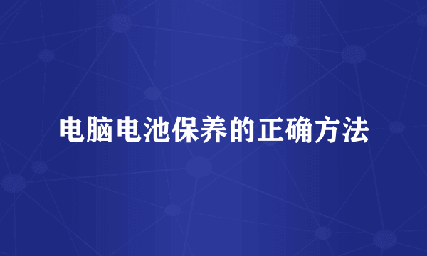 电脑电池保养的正确方法