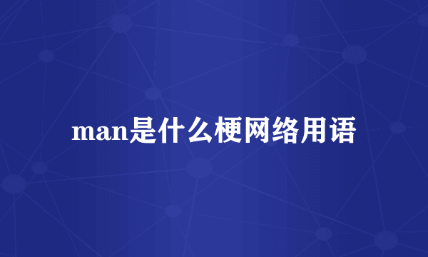 man是什么梗网络用语