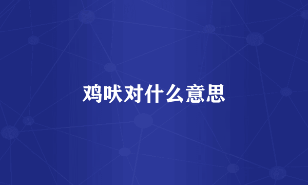 鸡吠对什么意思