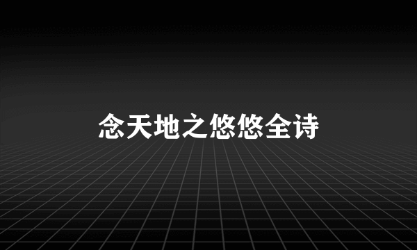 念天地之悠悠全诗