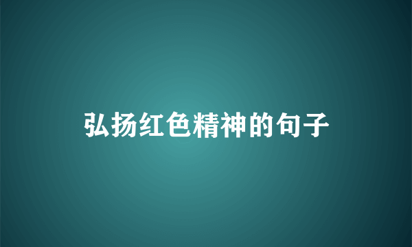 弘扬红色精神的句子
