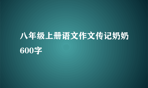 八年级上册语文作文传记奶奶600字