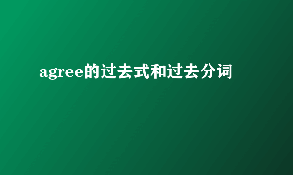 agree的过去式和过去分词