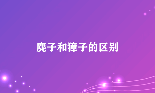 麂子和獐子的区别