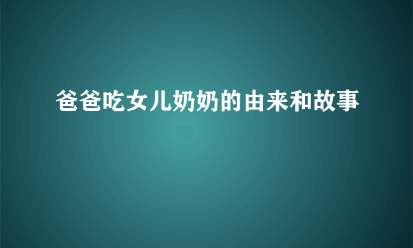 爸爸吃女儿奶奶的由来和故事
