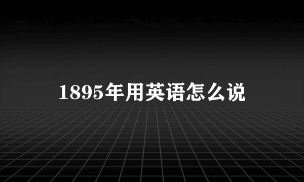 1895年用英语怎么说