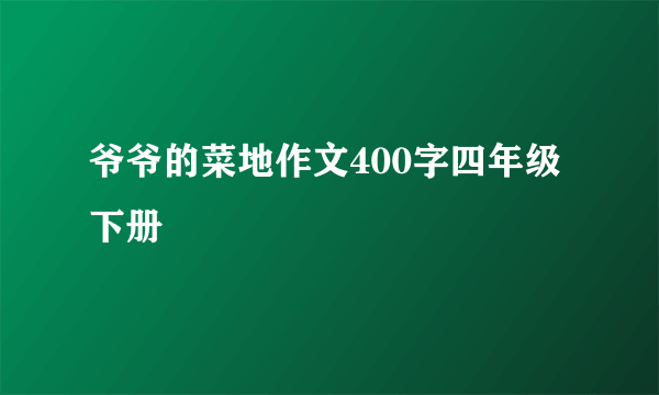 爷爷的菜地作文400字四年级下册
