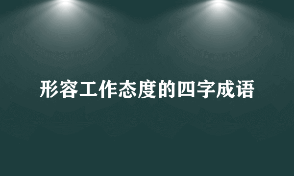 形容工作态度的四字成语