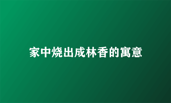 家中烧出成林香的寓意