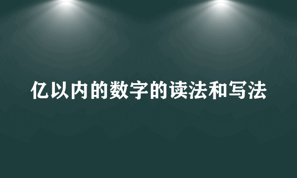 亿以内的数字的读法和写法