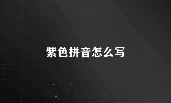 紫色拼音怎么写