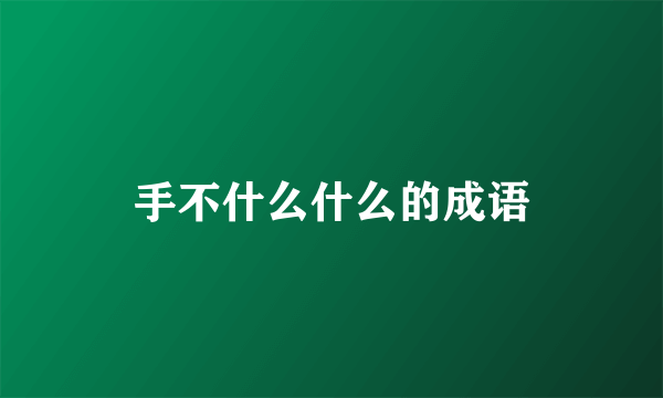 手不什么什么的成语