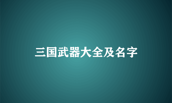 三国武器大全及名字