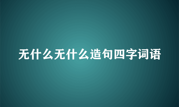 无什么无什么造句四字词语
