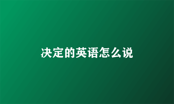 决定的英语怎么说
