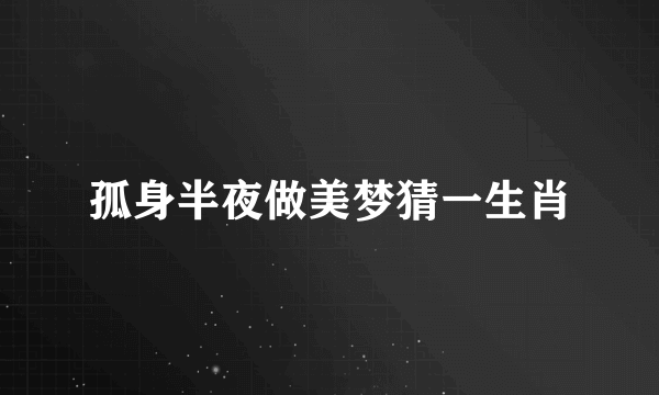孤身半夜做美梦猜一生肖