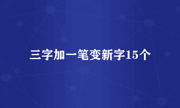 三字加一笔变新字15个