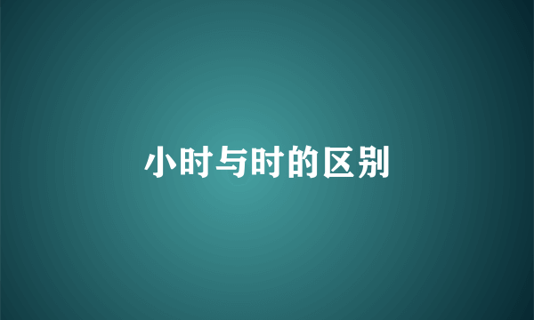 小时与时的区别