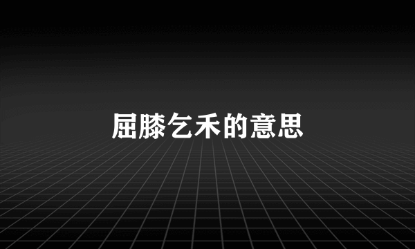 屈膝乞禾的意思