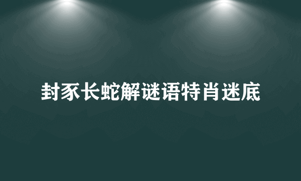 封豕长蛇解谜语特肖迷底