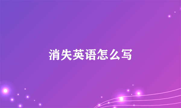消失英语怎么写