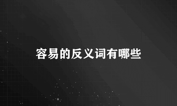 容易的反义词有哪些