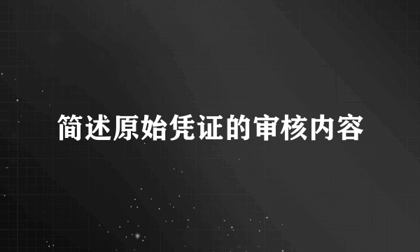 简述原始凭证的审核内容