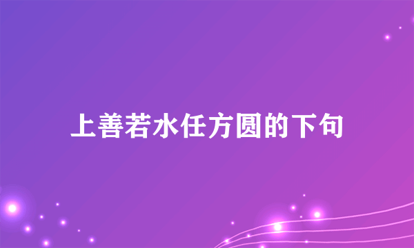 上善若水任方圆的下句