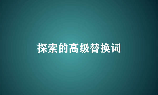 探索的高级替换词
