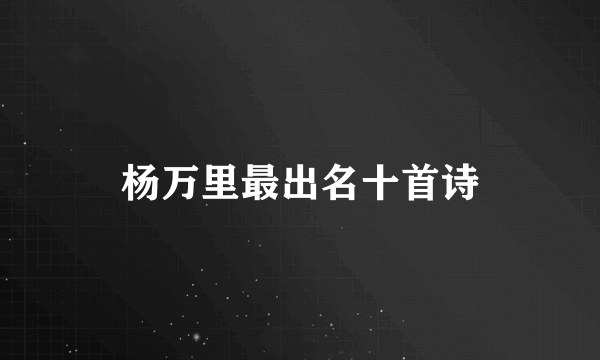 杨万里最出名十首诗