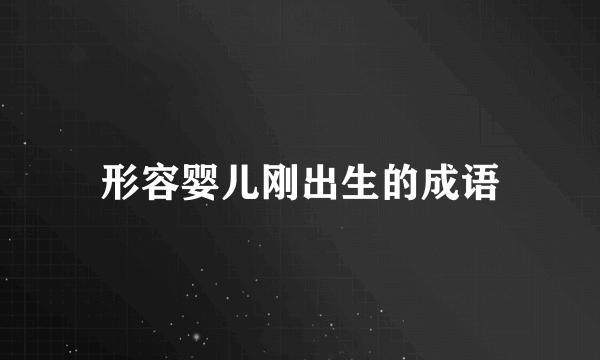 形容婴儿刚出生的成语