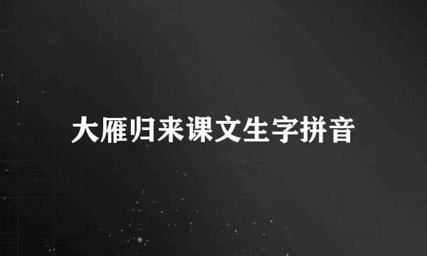 大雁归来课文生字拼音