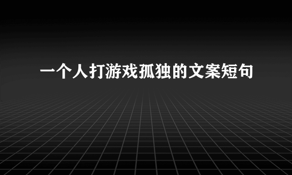一个人打游戏孤独的文案短句