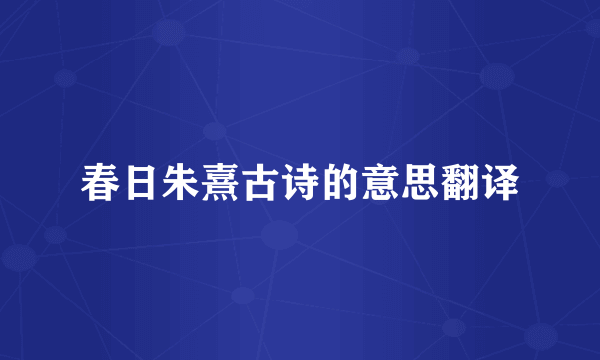 春日朱熹古诗的意思翻译