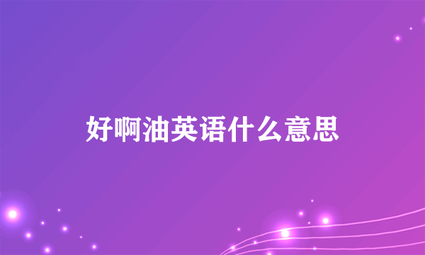 好啊油英语什么意思