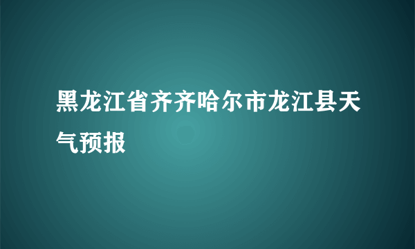 黑龙江省齐齐哈尔市龙江县天气预报