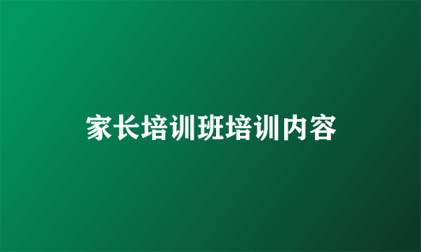 家长培训班培训内容