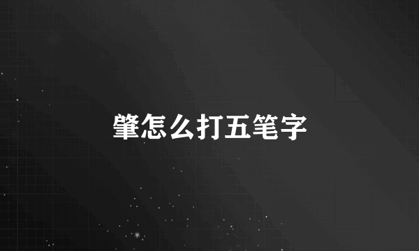 肇怎么打五笔字