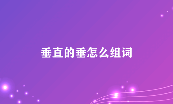 垂直的垂怎么组词