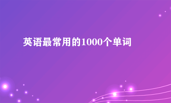 英语最常用的1000个单词