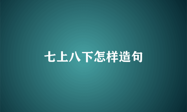 七上八下怎样造句