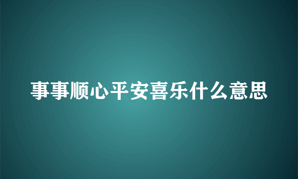 事事顺心平安喜乐什么意思