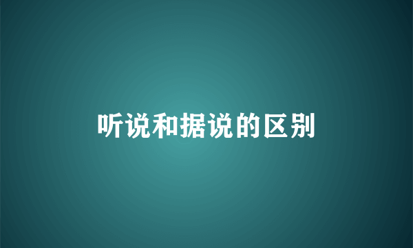 听说和据说的区别