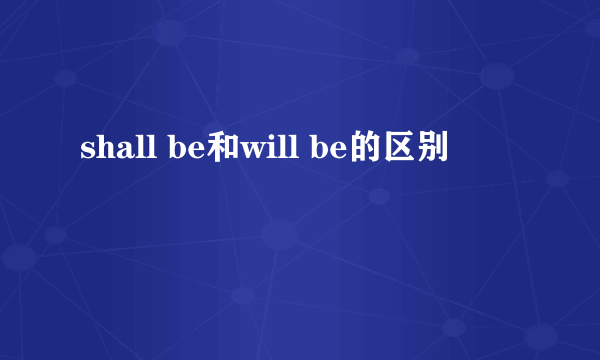 shall be和will be的区别