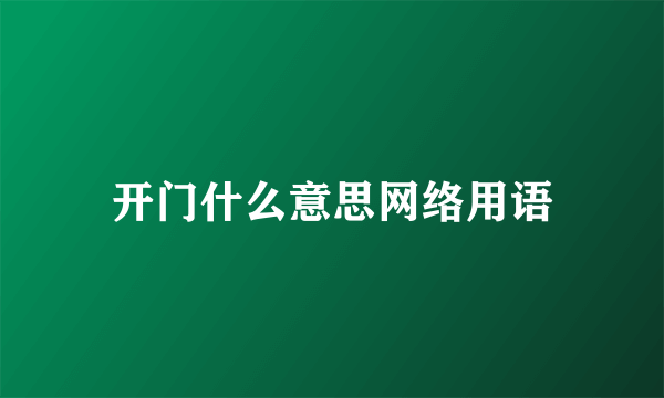 开门什么意思网络用语