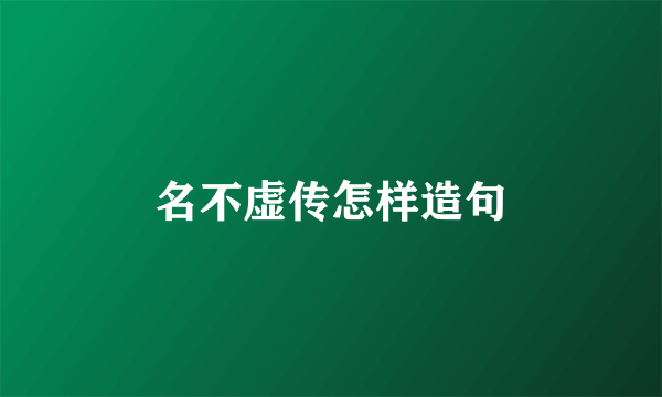 名不虚传怎样造句
