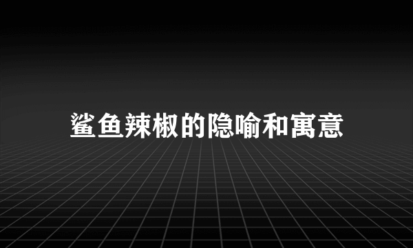 鲨鱼辣椒的隐喻和寓意