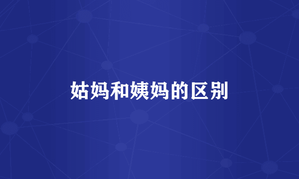 姑妈和姨妈的区别